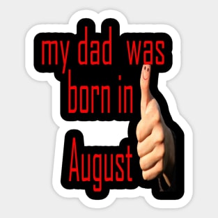 my dad was born in august Sticker